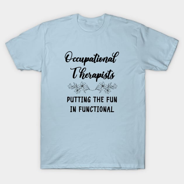 Occupational Therapists - Putting The Fun In Functional T-Shirt by GasparArts